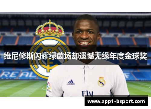 维尼修斯闪耀绿茵场却遗憾无缘年度金球奖
